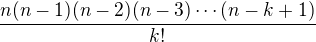 $\frac{n(n-1)(n-2)(n-3)\cdots (n-k+1)}{k!}$