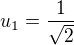 $u_1=\frac{1}{\sqrt{2}}$