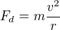 $F_{d}=m\frac{v^{2}}{r}$