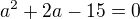 kopírovat do textarea $a^{2}+2a-15 = 0$