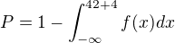 $P=1-\int_{-\infty }^{42+4}f(x)dx$
