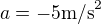 $a=-5\text{m/s}^2$