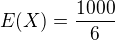 $E(X)=\frac{1000}{6}$