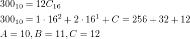 $300_{10}=12C_{16}\nl300_{10}=1\cdot 16^2+2\cdot 16^1+C=256+32+12\nlA=10,B=11,C=12$