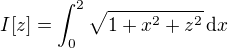 $I[z]=\int_{0}^{2}\sqrt{1+x^2+z^2}\,\mathrm{d}x$