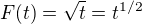 $F(t) = \sqrt{t} = t^{1/2}$