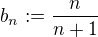 $b_n := \frac{n}{n+1}$