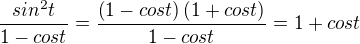 $\frac{sin^2 t}{1-cos t}=\frac{\left(1-cos t\right)\left(1+cos t\right)}{1-cos t}=1+cos t$