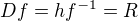 $Df=hf^{-1} =R$