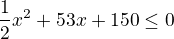 $\frac12x^2+53x+150\le0$
