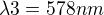 $\lambda3=578nm$