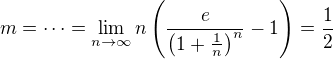 $m= \cdots =\lim_{n\to\infty}n\left(\frac{e}{\left(1+\frac{1}{n}\right)^n}-1\right)=\frac{1}{2}$