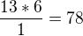 $\frac{13*6}{1}=78$