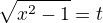 $\sqrt{x^2 - 1}=\cotan t$