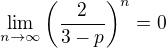 $\lim_{n \to \infty} \left( \frac{2}{3-p} \right)^n = 0$