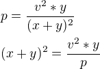 $p=\frac{v^2*y }{(x+y)^2}\nl(x+y)^2=\frac{v^2*y}{p}$