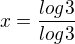 $x=\frac{log3}{log3}$
