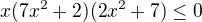 $x(7x^2+2)(2x^2+7)\le 0$