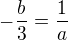 $-\frac b3=\frac 1a$