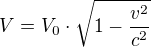 $V=V_{0}\cdot \sqrt{1-\frac{v^{2}}{c^{2}}}$