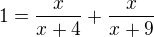 $1=\frac{x}{x+4}+\frac{x}{x+9}$
