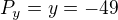 $P_y=y=-49$