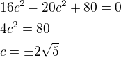 $16c^2-20c^2+80=0\nl4c^2=80\nlc=\pm2\sqrt 5$
