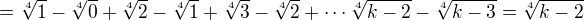 $=\sqrt[4]{1}-\sqrt[4]{0}+\sqrt[4]{2}-\sqrt[4]{1}+\sqrt[4]{3}-\sqrt[4]{2}+\cdots \sqrt[4]{k-2}-\sqrt[4]{k-3}=\sqrt[4]{k-2}$