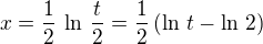 $x=\frac{1}{2}\,\ln \,\frac{t}{2}=\frac{1}{2}\,(\ln\, t-\ln\,2)$