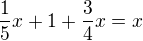 $\frac{1}{5}x + 1 + \frac {3}{4}x = x$