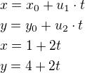 $x=x_0+u_1 \cdot t \nl y=y_0+u_2 \cdot t \nl x=1+2t \nl y=4+2t$