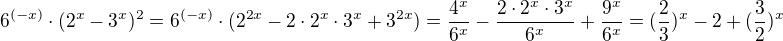 $6^{(-x)}\cdot (2^x-3^x)^2=6^{(-x)}\cdot (2^{2x}-2\cdot 2^x \cdot 3^x + 3^{2x})=\frac{4^x}{6^x}-\frac{2\cdot 2^x\cdot 3^x}{6^x}+\frac{9^x}{6^x}=(\frac{2}{3})^x-2+(\frac{3}{2})^x$