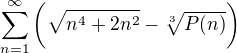 $\sum_{n=1}^{\infty }\bigg(\sqrt{n^4+2n^2}-\sqrt[3]{P(n)}\bigg)$
