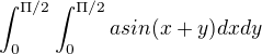 $\int_{0}^{\Pi /2}\int_{0}^{\Pi /2} a sin(x+y) dxdy$