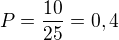 $P = \frac{10}{25} = 0,4$