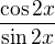 $\frac{\cos 2x}{\sin 2x}$