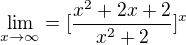 $\lim_{x\to\infty }=[\frac{x^{2}+2x+2}{x^{2}+2}]^{x}$