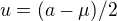 $u=(a-\mu )/2$