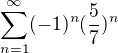 $\sum_{n=1}^{\infty }(-1)^{n}(\frac{5}{7})^{n}$