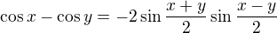 $\cos x-\cos y=-2\sin{\frac{x+y}{2}}\sin{\frac{x-y}{2}}$