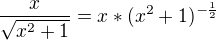 $\frac{x}{\sqrt{x^{2}+1}}=x*(x^{2}+1)^{-\frac{1}{2}}$