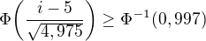 $\Phi \bigg(\frac{i-5}{\sqrt{4,975}} \bigg)\ge \Phi ^{-1}(0,997)$