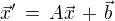 $\vec{x}' \,=\,A\vec{x} \,+\, \vec{b}$