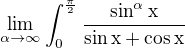 $\lim_{\alpha \to\infty }\int_{0}^{\frac{\pi}{2}}{\frac{\sin ^{\alpha }\text{x}}{\sin \text{x}+ \cos \text{x}}}$
