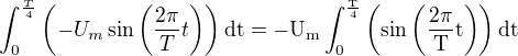 $\int_{0}^{\frac{T}{4}}\(-U_m\sin\(\frac{2 \pi}{T} t\)\)\rm{d}t=-U_m\int_{0}^{\frac{T}{4}}\(\sin\(\frac{2 \pi}{T} t\)\)\rm{d}t$