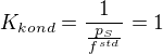 $K_{kond}=\frac{1}{\frac{p_{S}}{f^{std}}}=1$