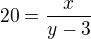 $20=\frac{x}{y-3}$