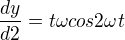 $\frac{dy}{d2} = t \omega cos 2 \omega t$