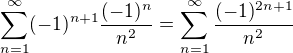 $\sum_{n=1}^{\infty }(-1)^{n+1}\frac{(-1)^{n}}{n^{2}}=\sum_{n=1}^{\infty }\frac{(-1)^{2n+1}}{n^{2}}$