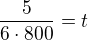 $\frac{5}{6\cdot800}=t$